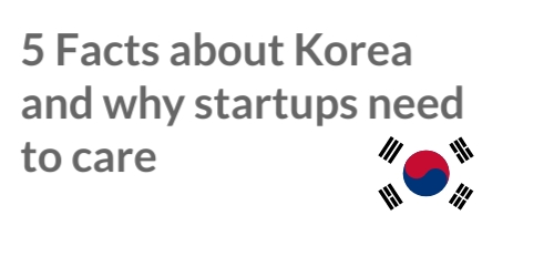 5 facts about Korea and why startups need to care